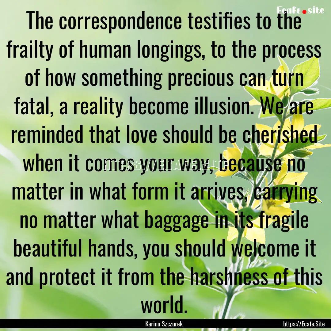 The correspondence testifies to the frailty.... : Quote by Karina Szczurek