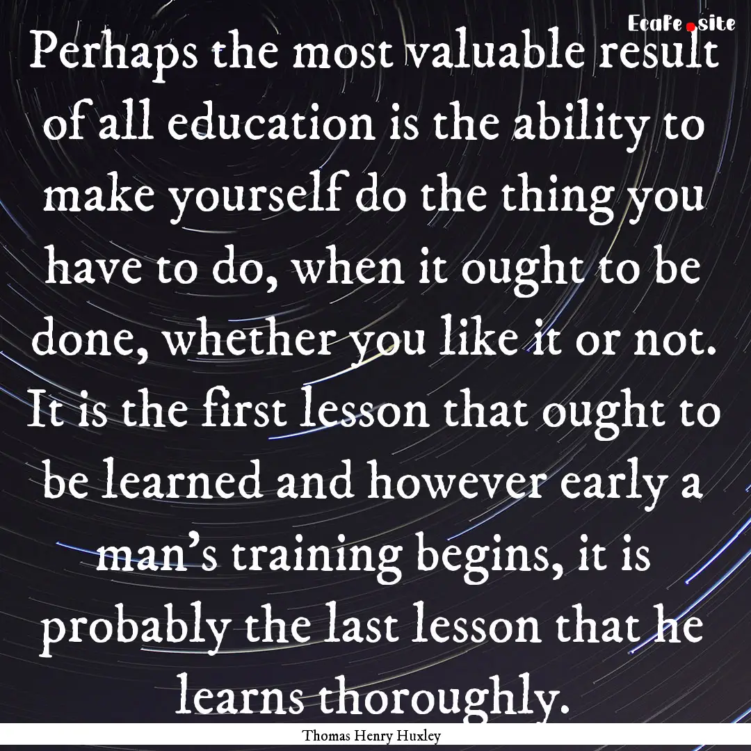 Perhaps the most valuable result of all education.... : Quote by Thomas Henry Huxley