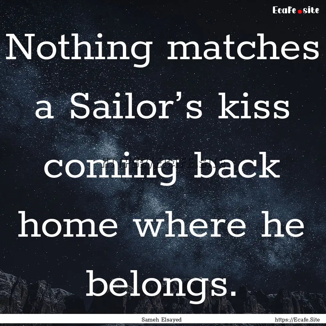 Nothing matches a Sailor’s kiss coming.... : Quote by Sameh Elsayed