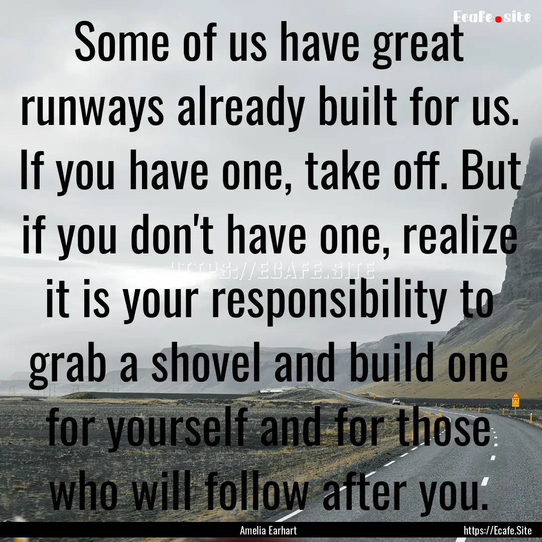 Some of us have great runways already built.... : Quote by Amelia Earhart