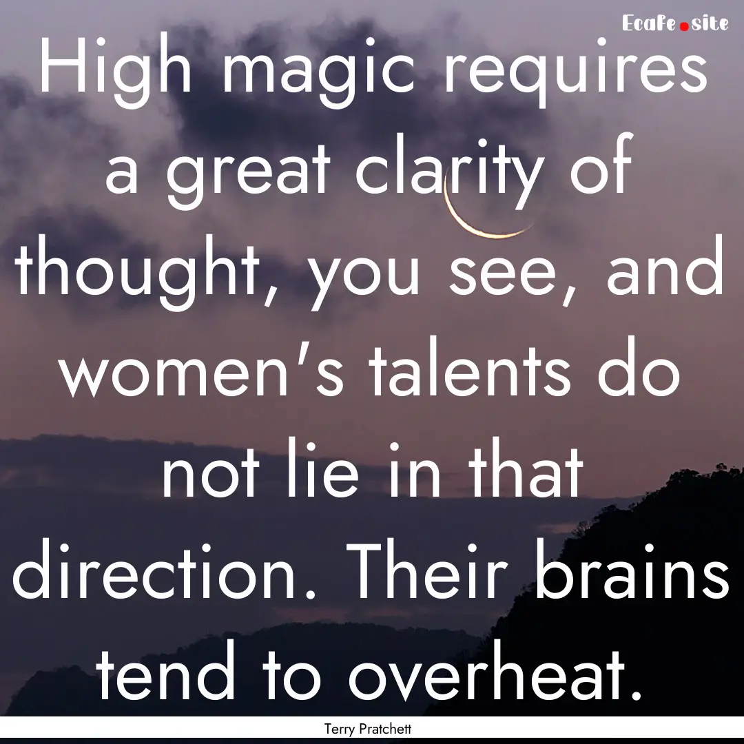 High magic requires a great clarity of thought,.... : Quote by Terry Pratchett