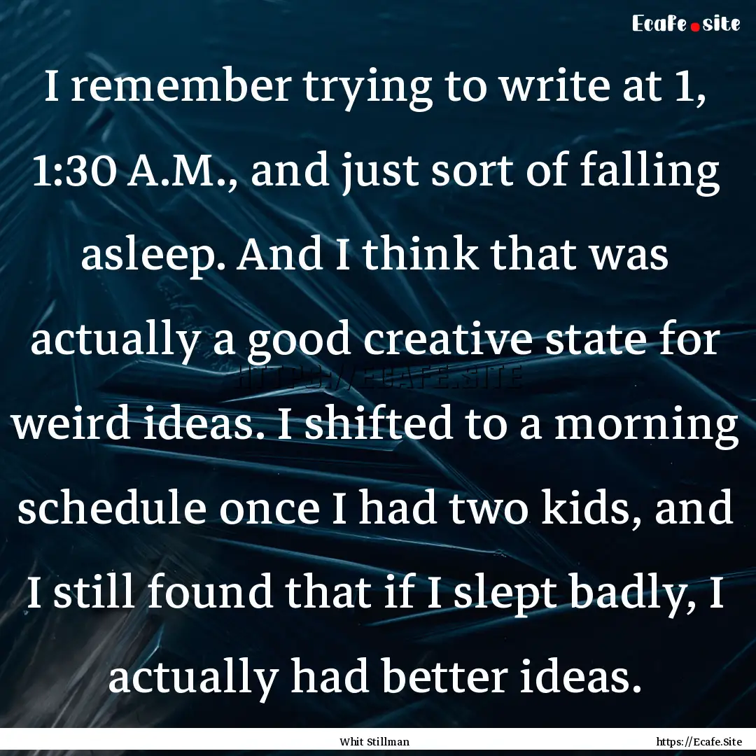 I remember trying to write at 1, 1:30 A.M.,.... : Quote by Whit Stillman