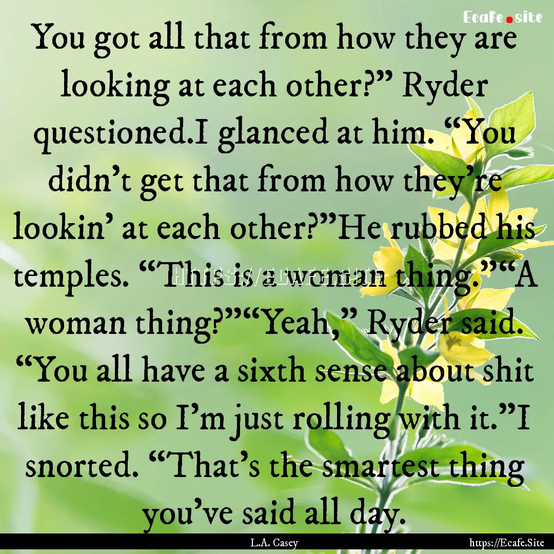 You got all that from how they are looking.... : Quote by L.A. Casey