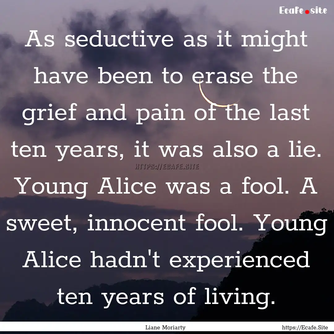 As seductive as it might have been to erase.... : Quote by Liane Moriarty