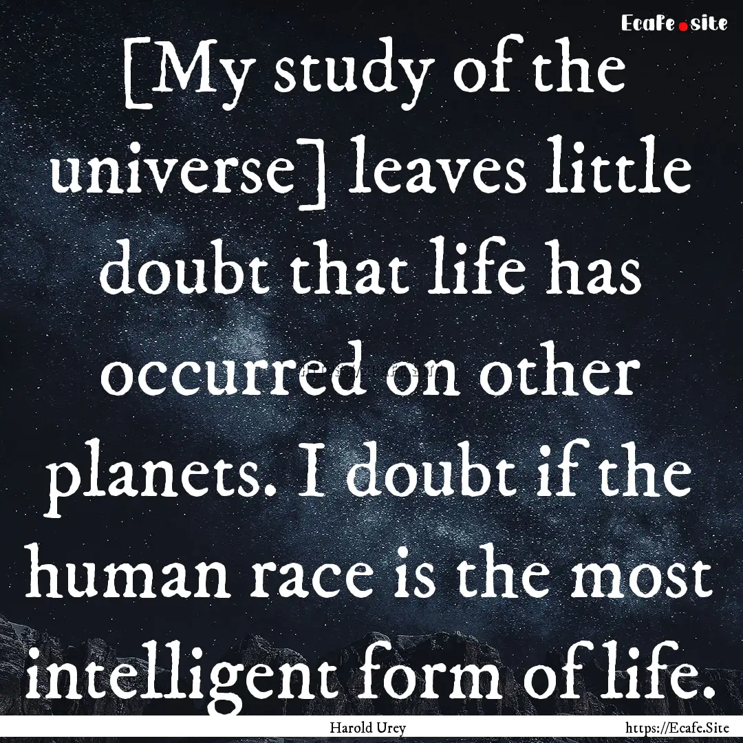 [My study of the universe] leaves little.... : Quote by Harold Urey