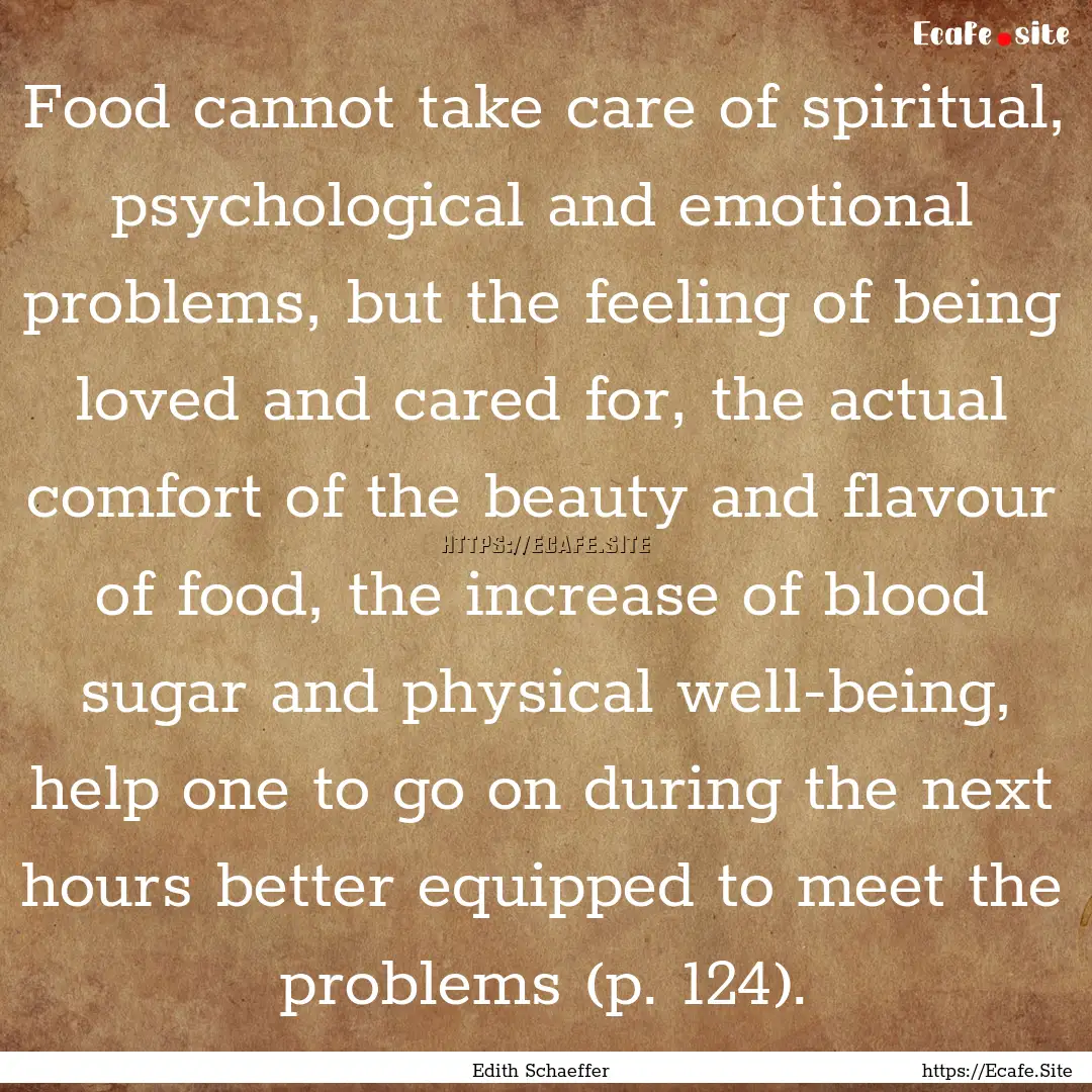 Food cannot take care of spiritual, psychological.... : Quote by Edith Schaeffer