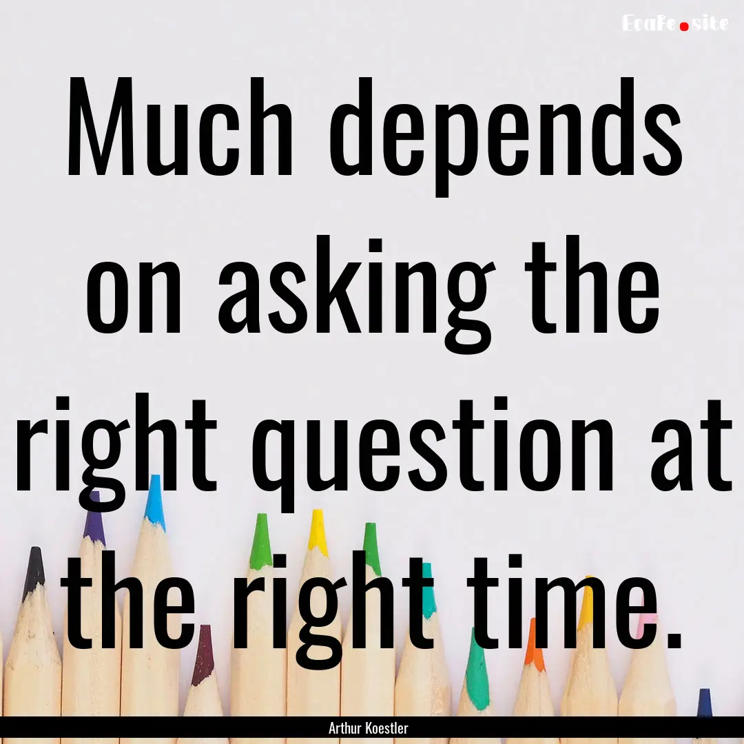 Much depends on asking the right question.... : Quote by Arthur Koestler