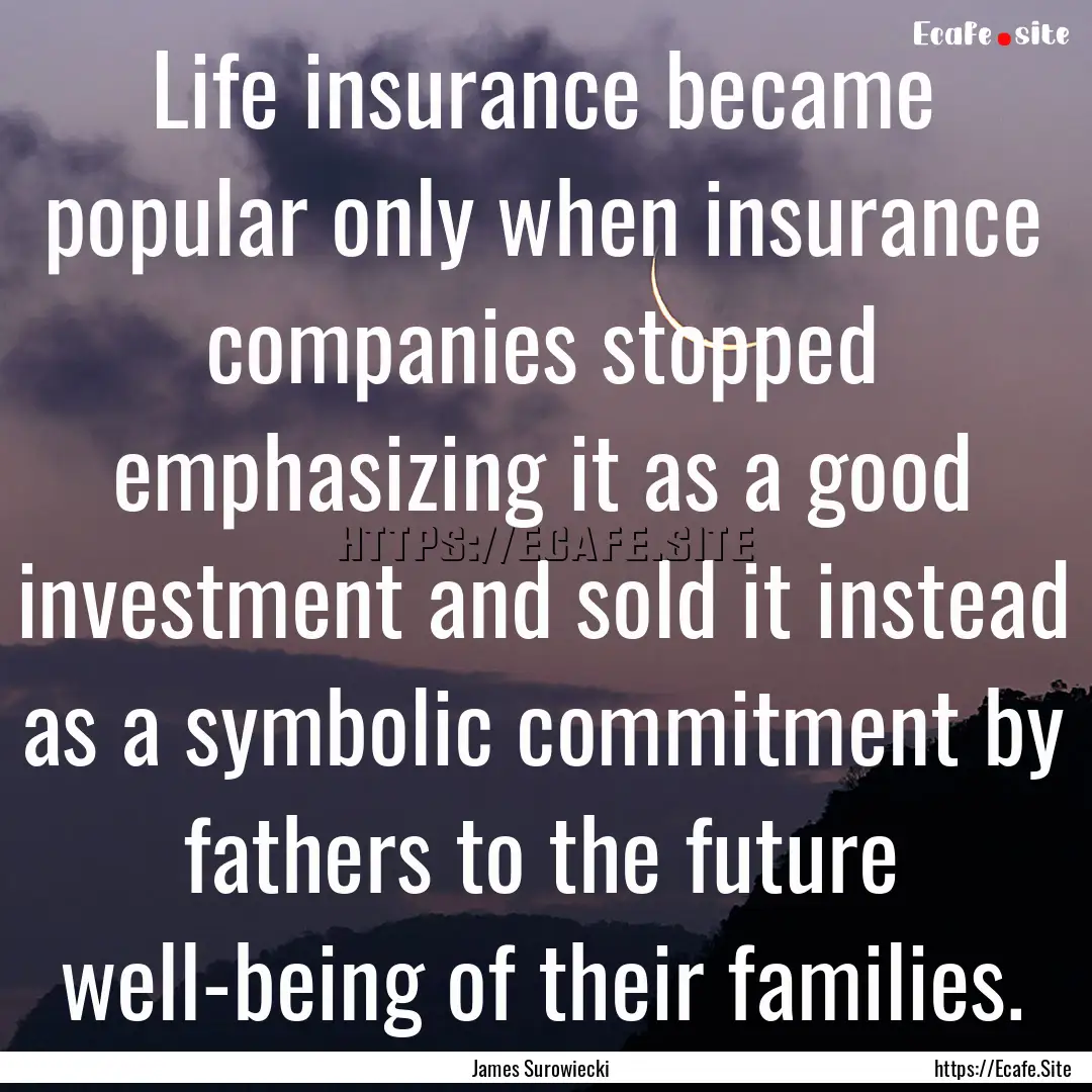 Life insurance became popular only when insurance.... : Quote by James Surowiecki