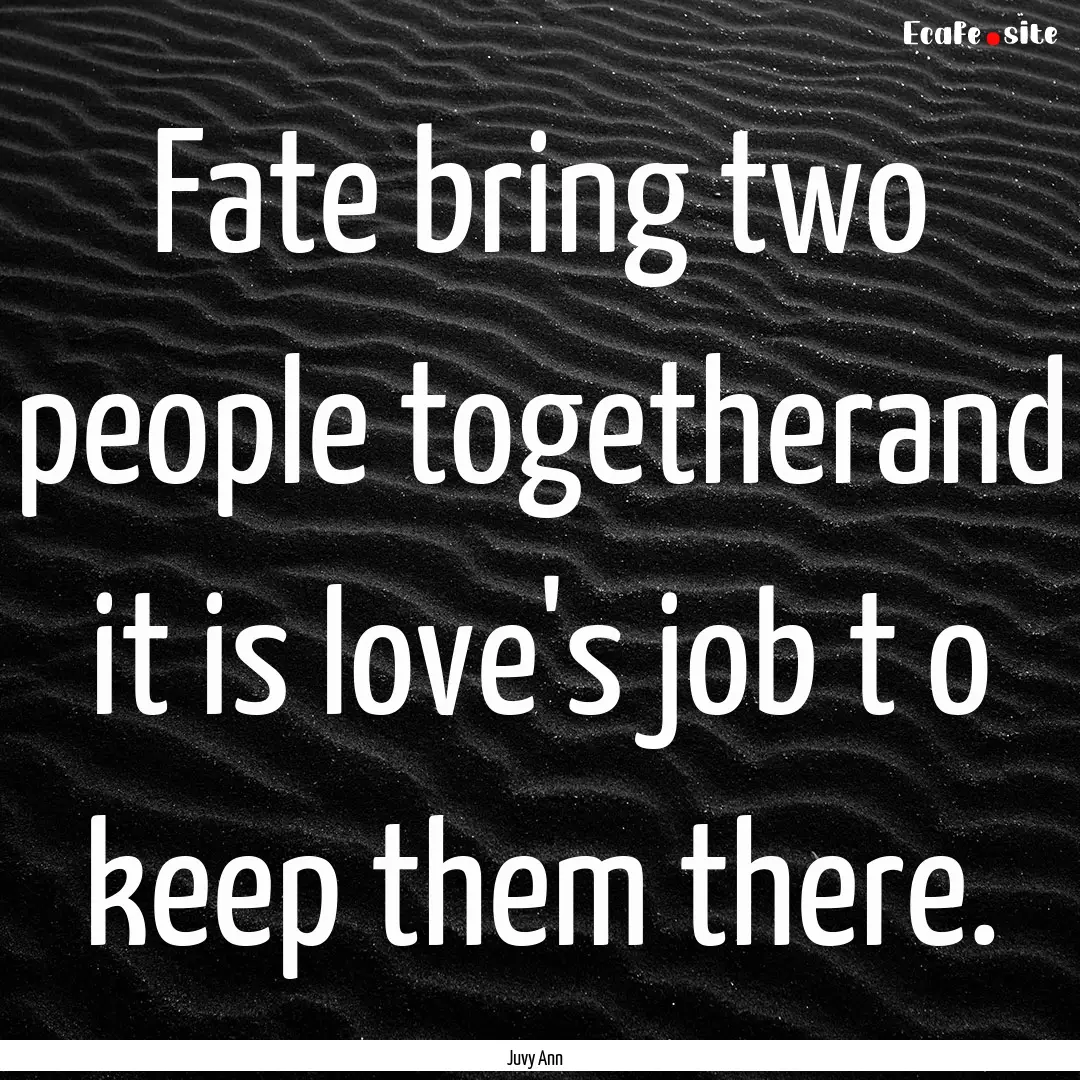 Fate bring two people togetherand it is love's.... : Quote by Juvy Ann