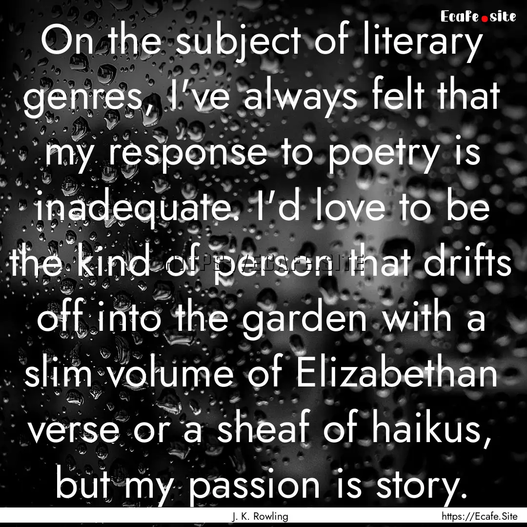 On the subject of literary genres, I've always.... : Quote by J. K. Rowling