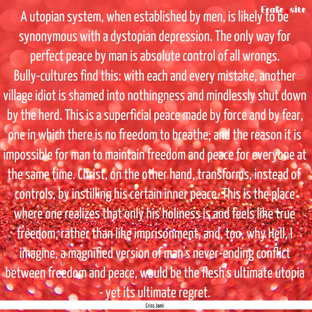 A utopian system, when established by men,.... : Quote by Criss Jami