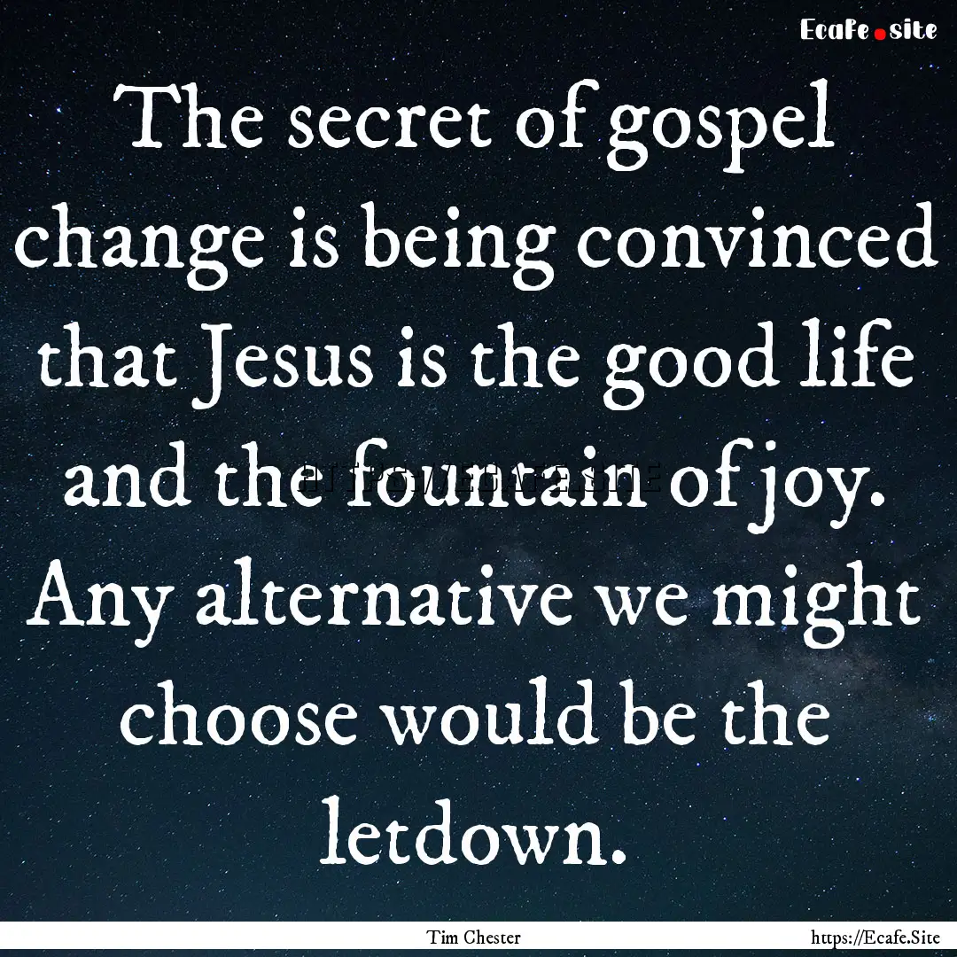 The secret of gospel change is being convinced.... : Quote by Tim Chester