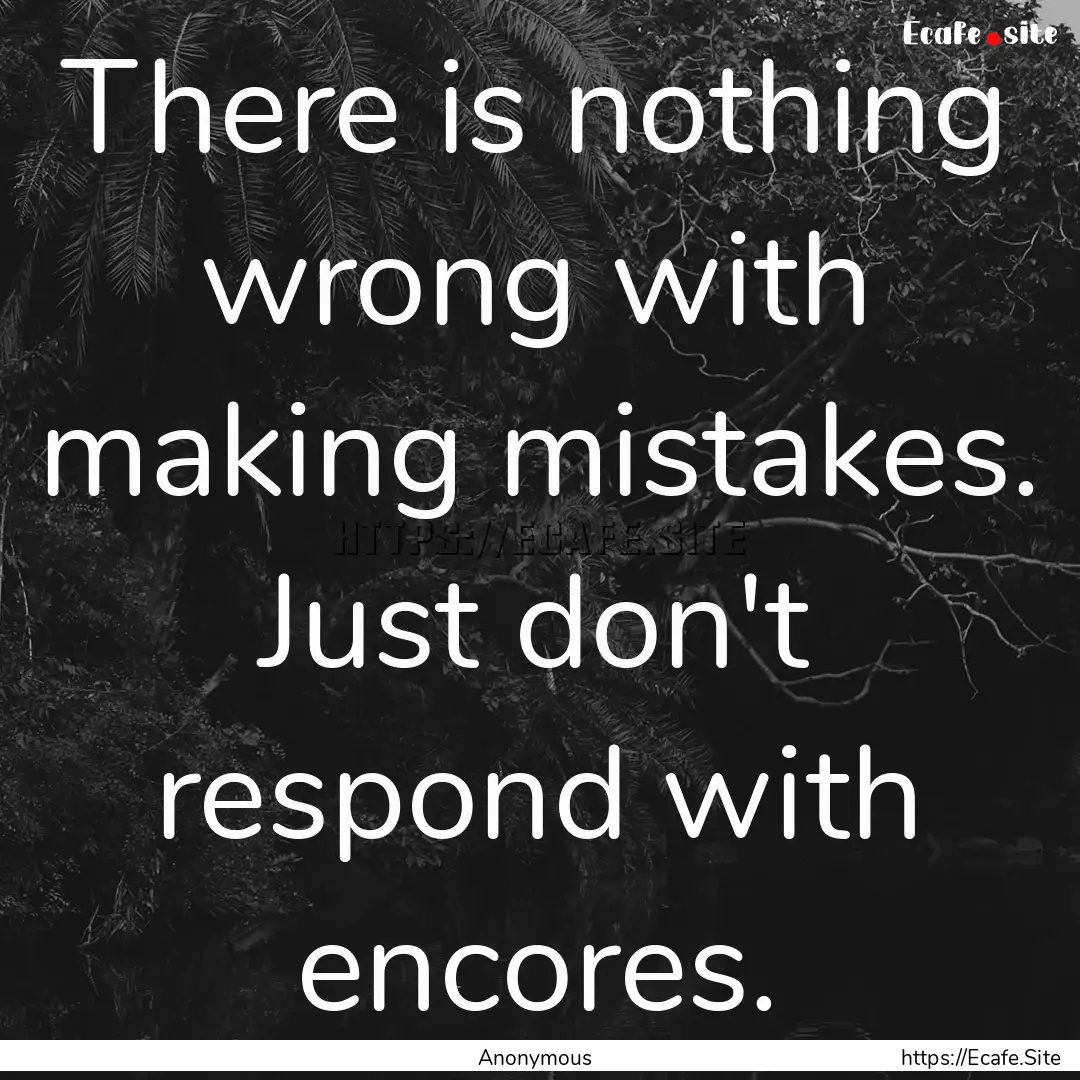 There is nothing wrong with making mistakes..... : Quote by Anonymous