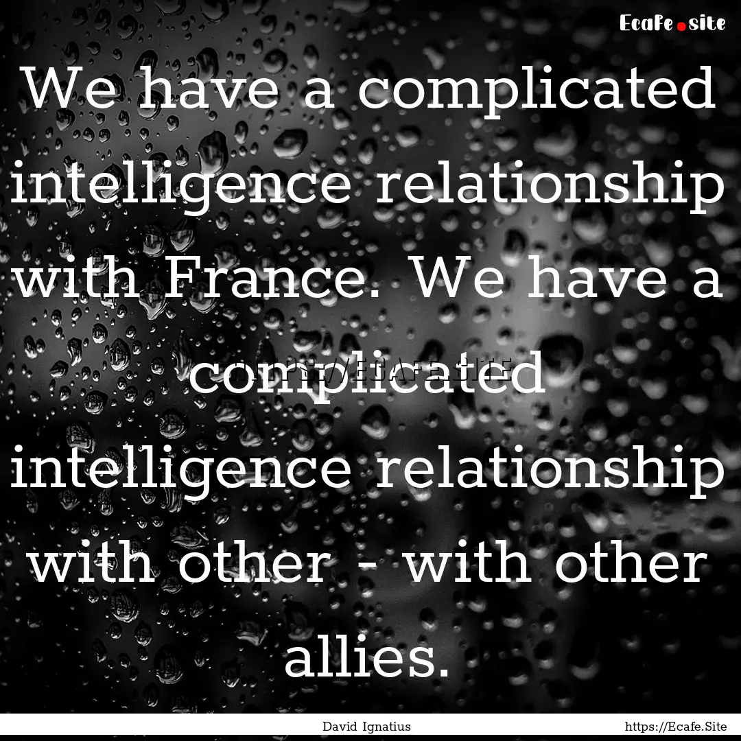 We have a complicated intelligence relationship.... : Quote by David Ignatius