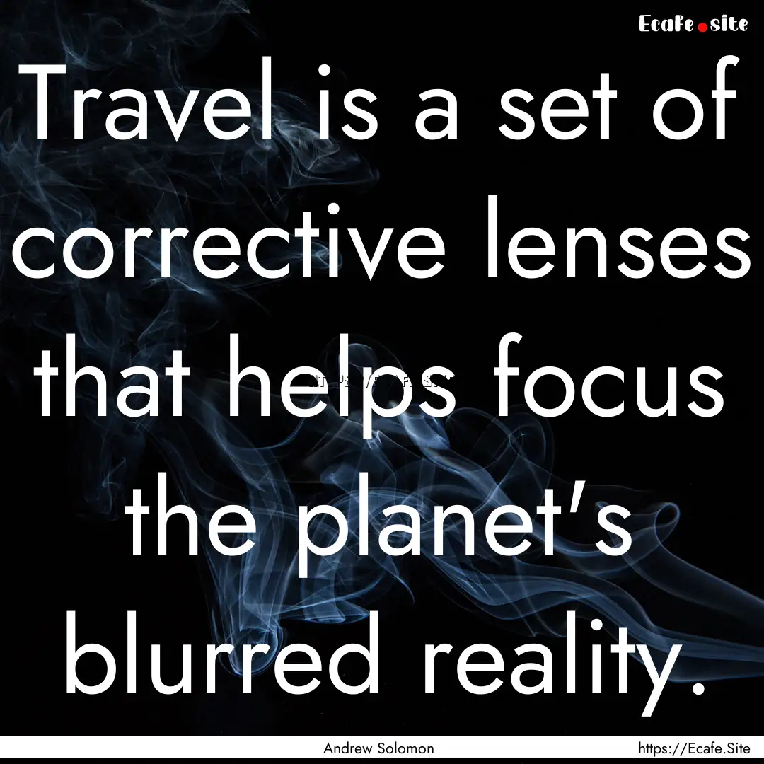 Travel is a set of corrective lenses that.... : Quote by Andrew Solomon