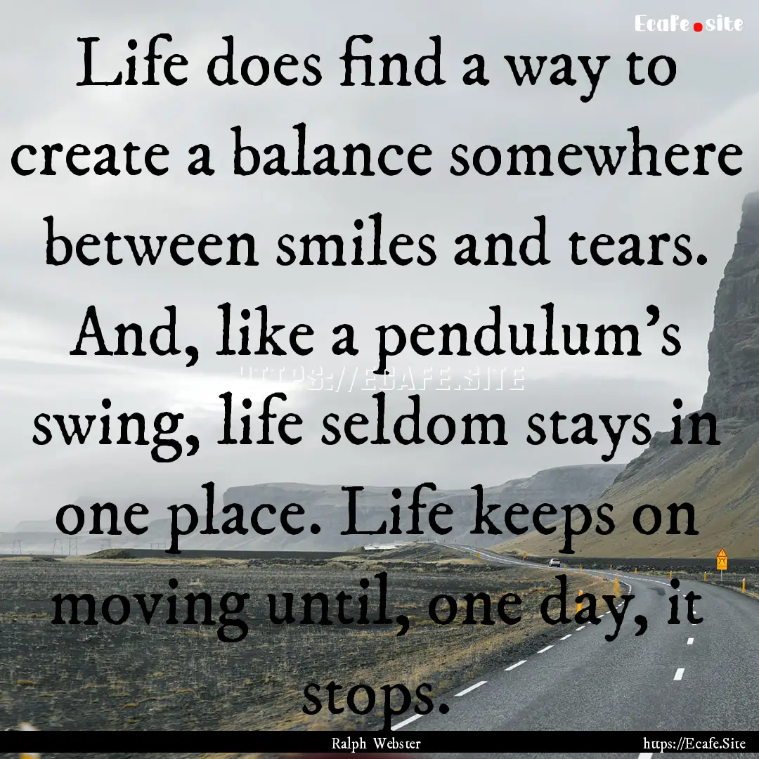 Life does find a way to create a balance.... : Quote by Ralph Webster