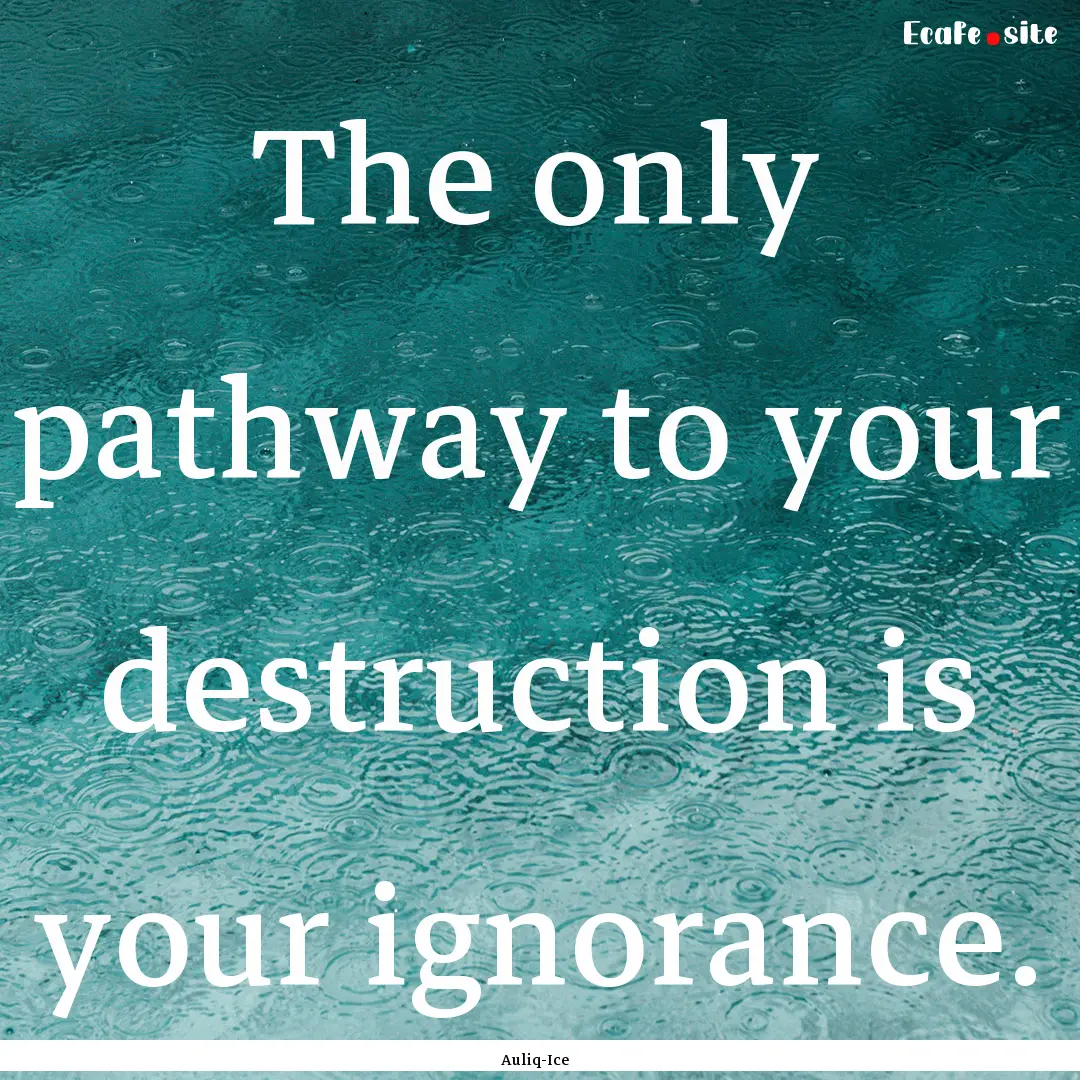 The only pathway to your destruction is your.... : Quote by Auliq-Ice