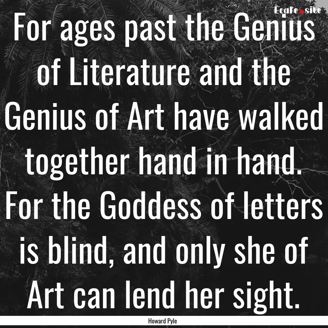 For ages past the Genius of Literature and.... : Quote by Howard Pyle