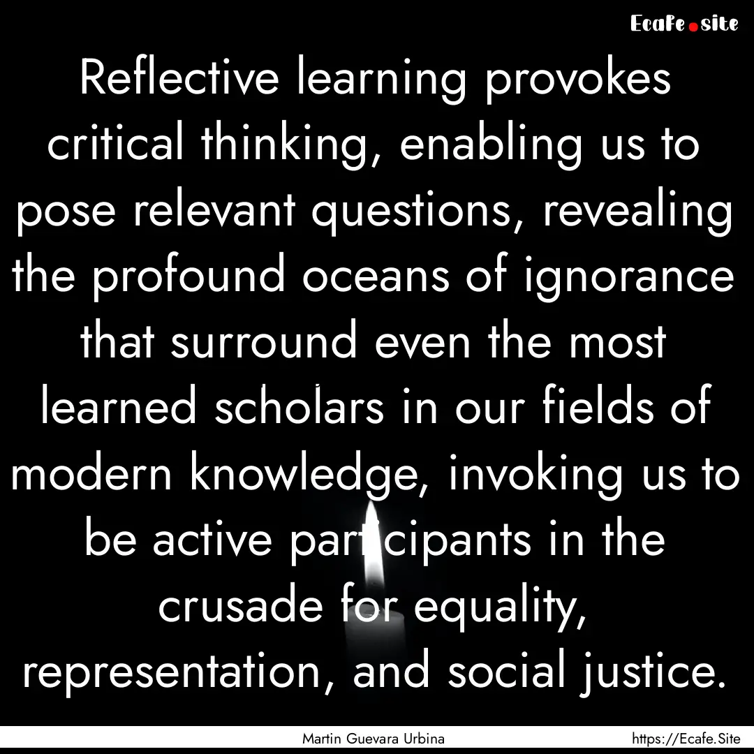 Reflective learning provokes critical thinking,.... : Quote by Martin Guevara Urbina