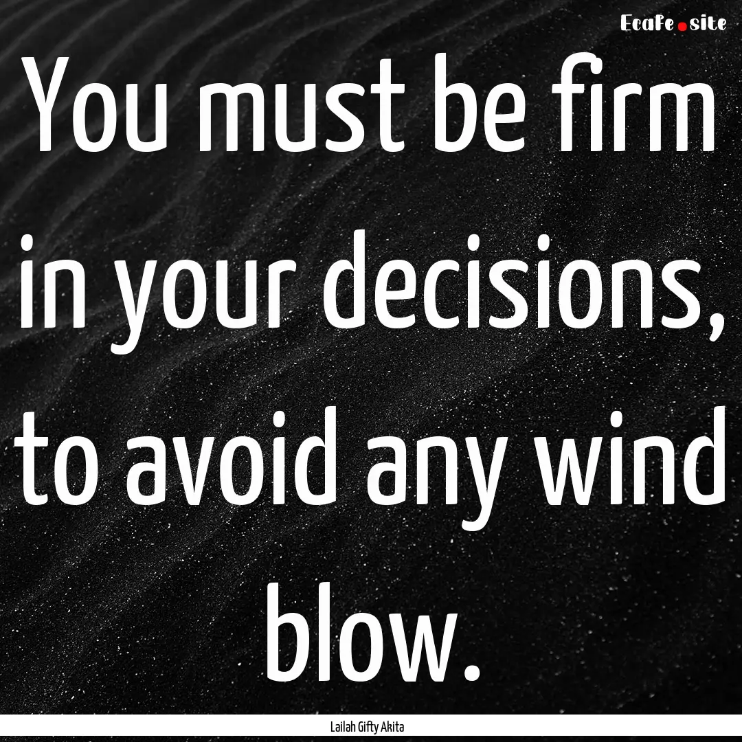 You must be firm in your decisions, to avoid.... : Quote by Lailah Gifty Akita