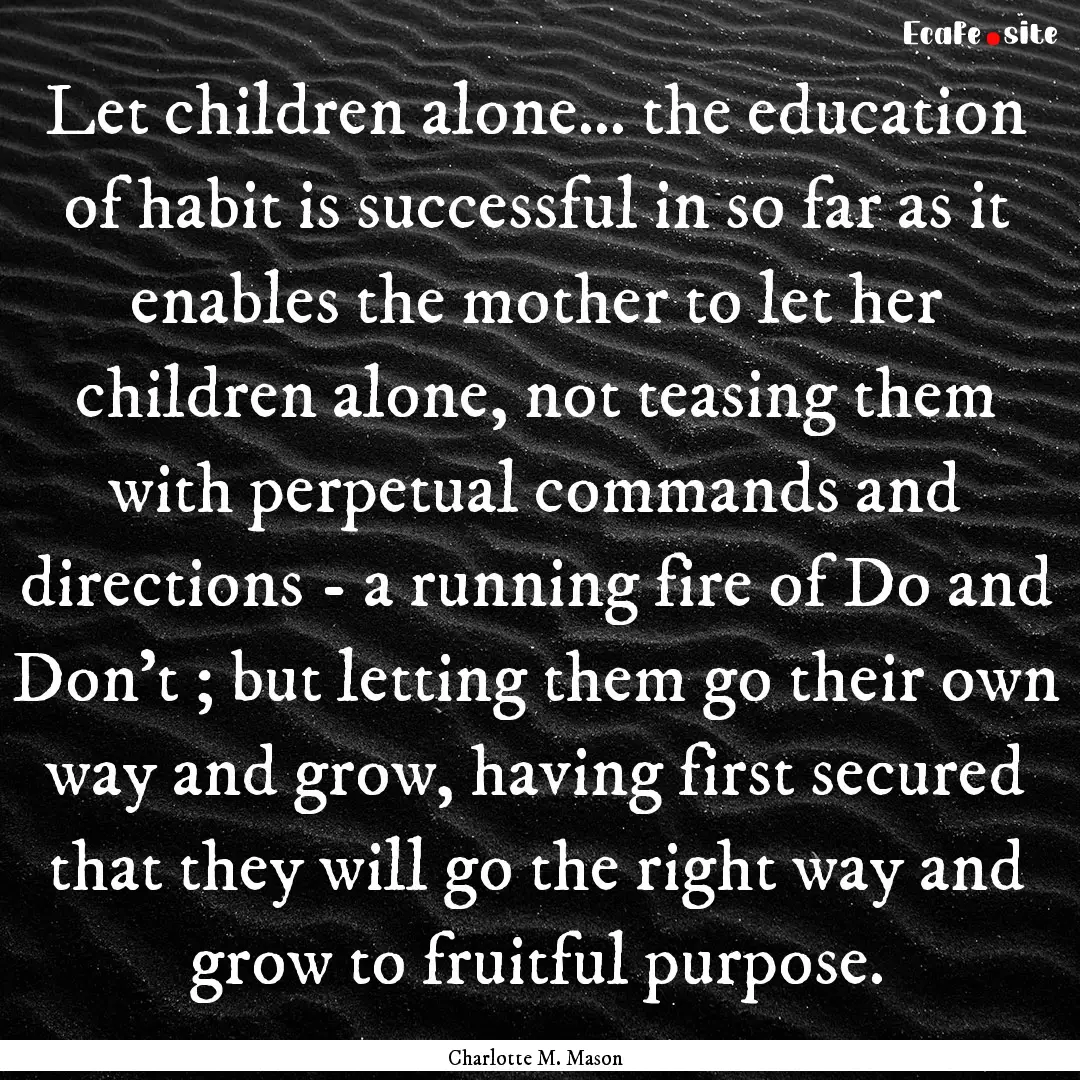 Let children alone... the education of habit.... : Quote by Charlotte M. Mason