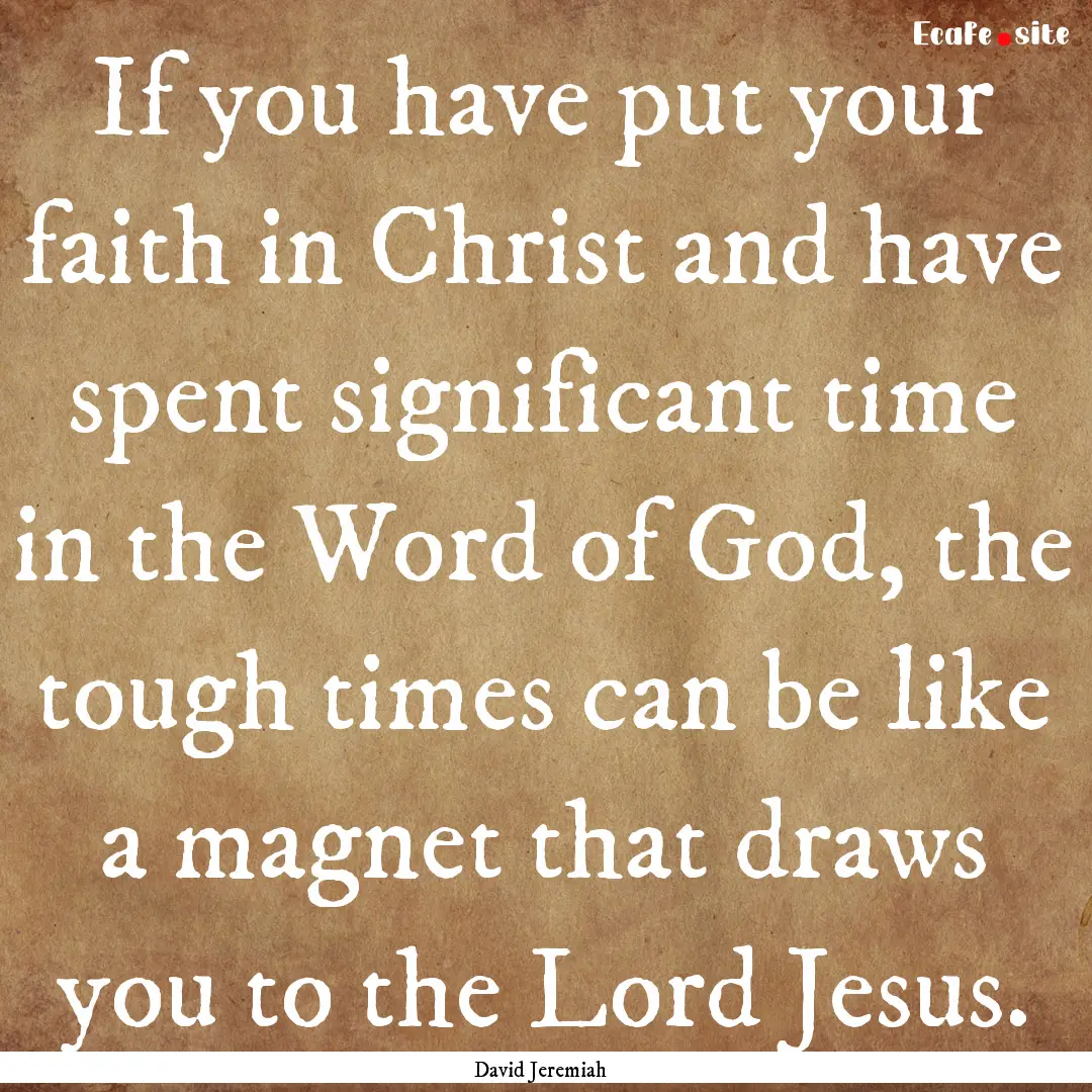 If you have put your faith in Christ and.... : Quote by David Jeremiah