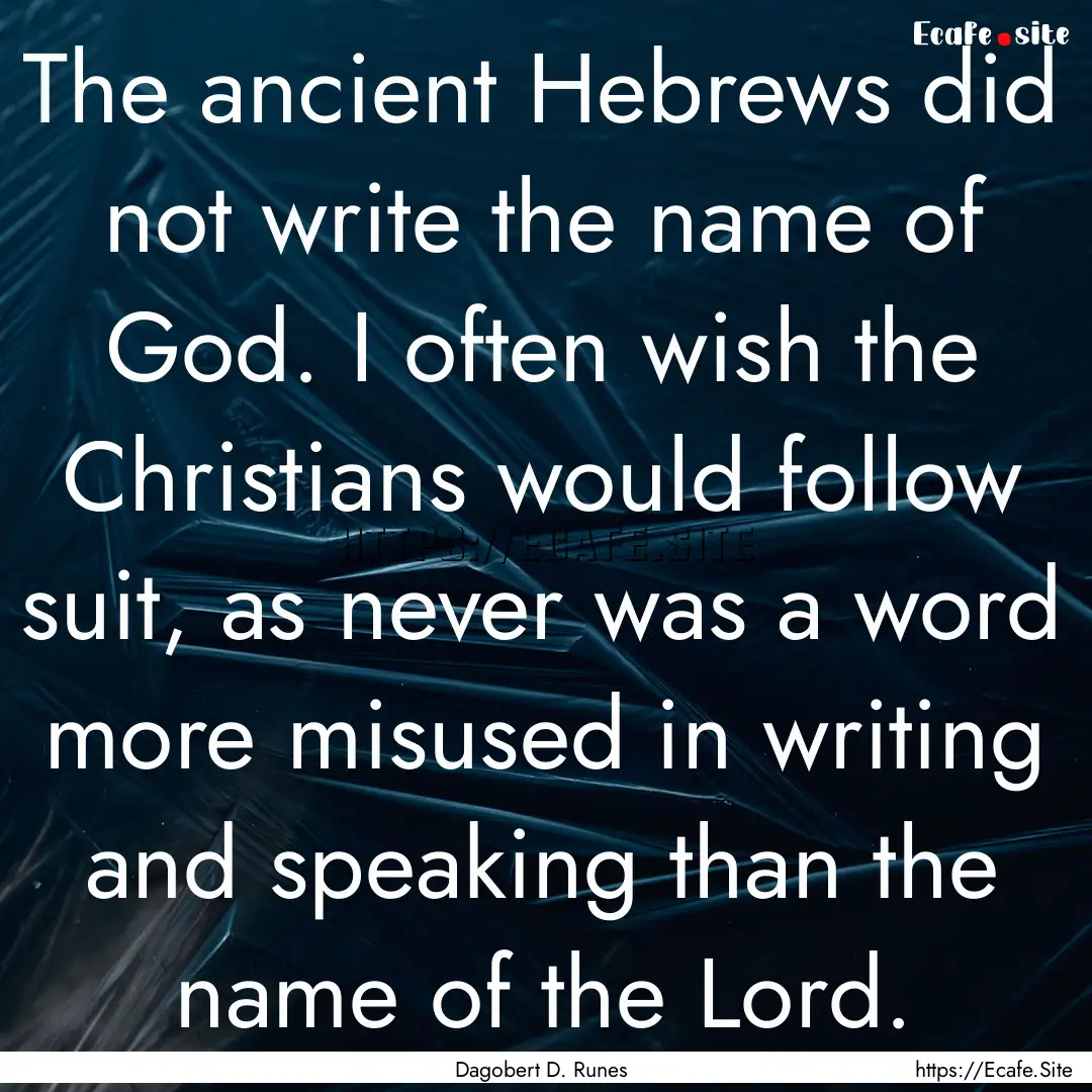 The ancient Hebrews did not write the name.... : Quote by Dagobert D. Runes