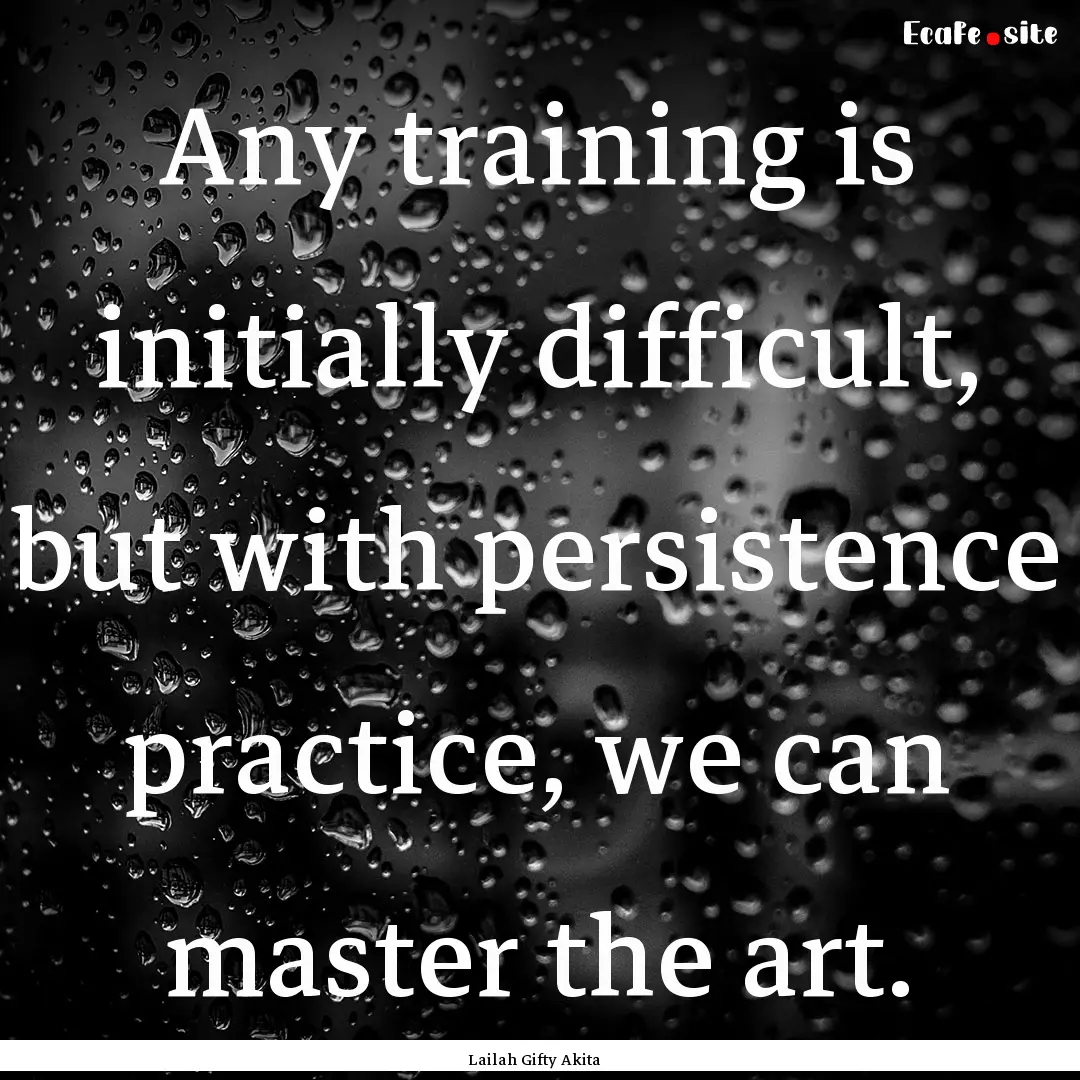 Any training is initially difficult, but.... : Quote by Lailah Gifty Akita