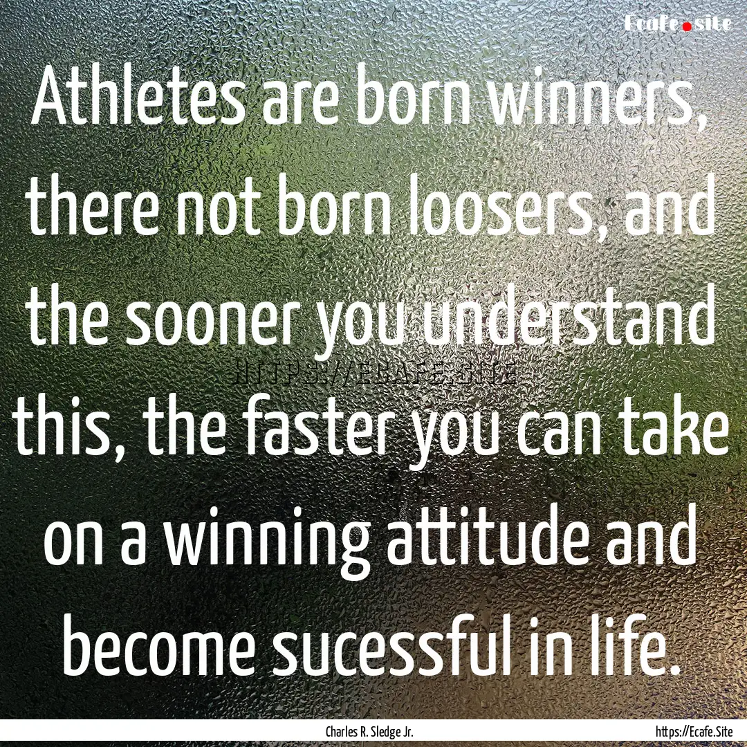 Athletes are born winners, there not born.... : Quote by Charles R. Sledge Jr.