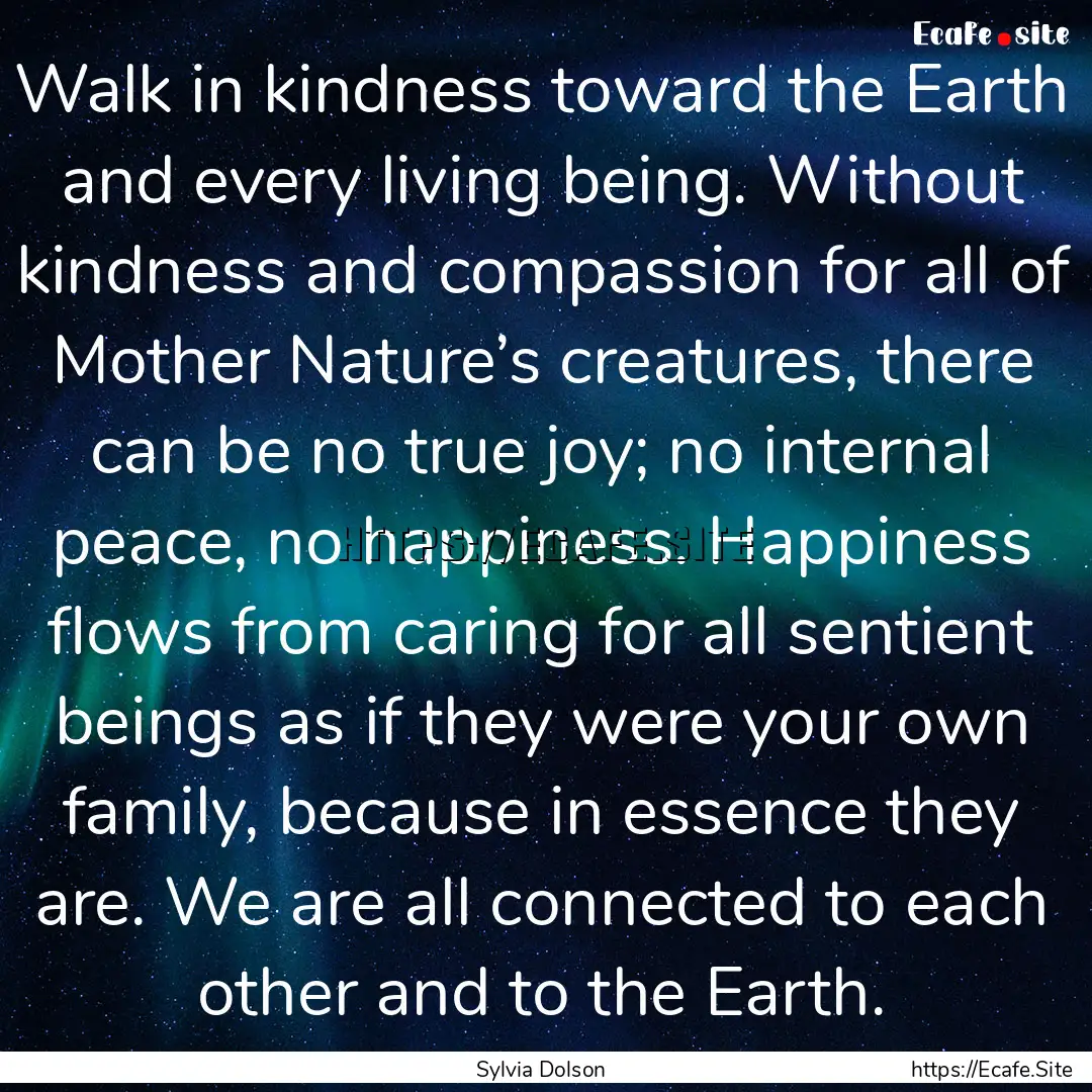 Walk in kindness toward the Earth and every.... : Quote by Sylvia Dolson