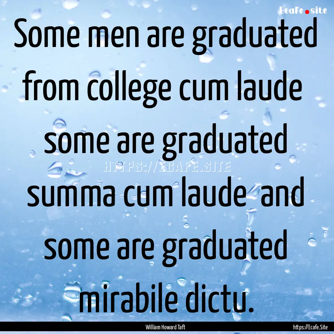 Some men are graduated from college cum laude.... : Quote by William Howard Taft