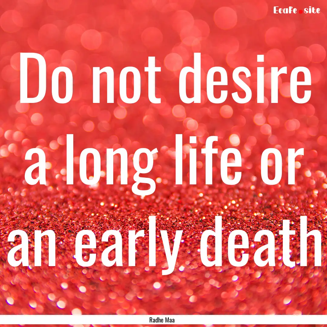 Do not desire a long life or an early death.... : Quote by Radhe Maa