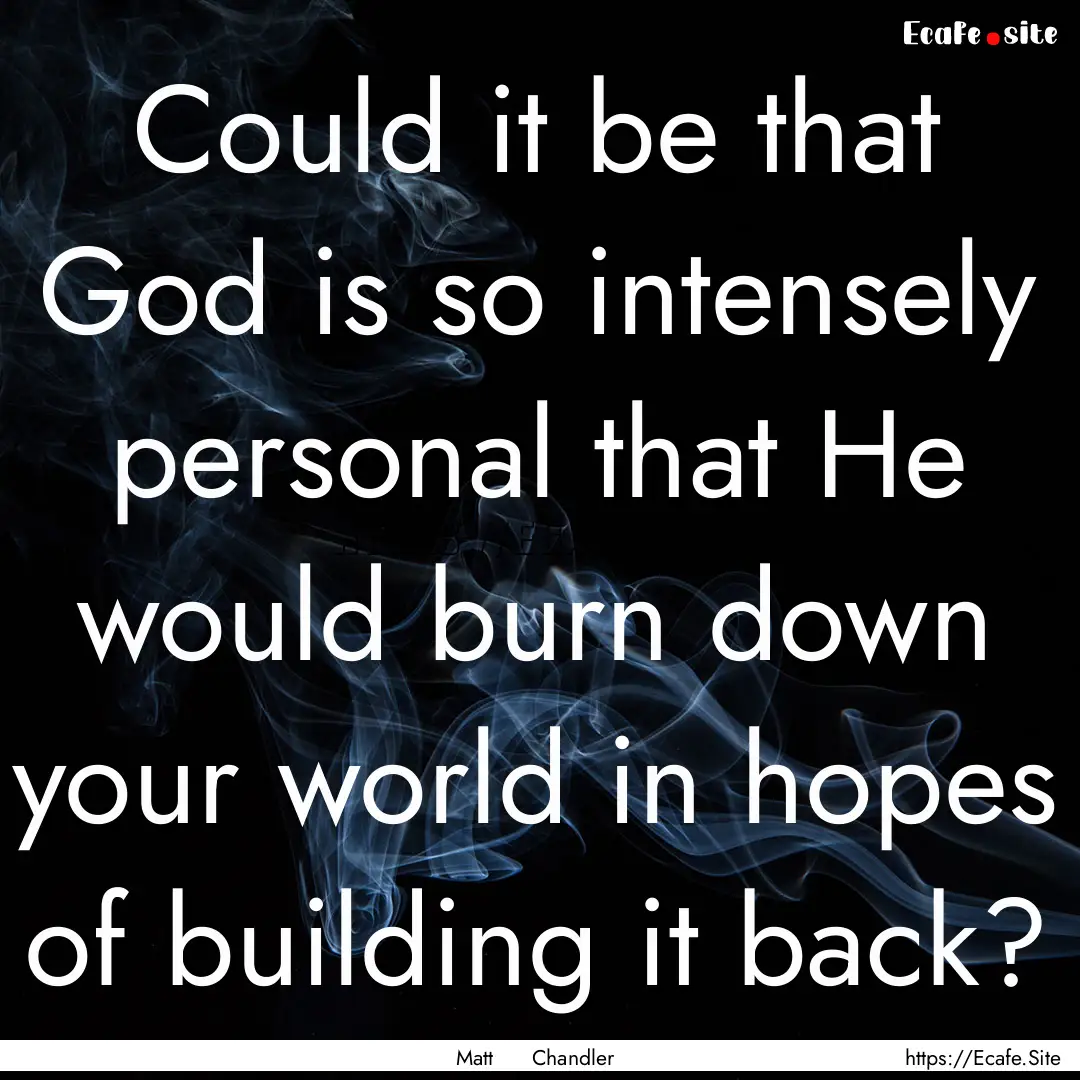 Could it be that God is so intensely personal.... : Quote by Matt Chandler