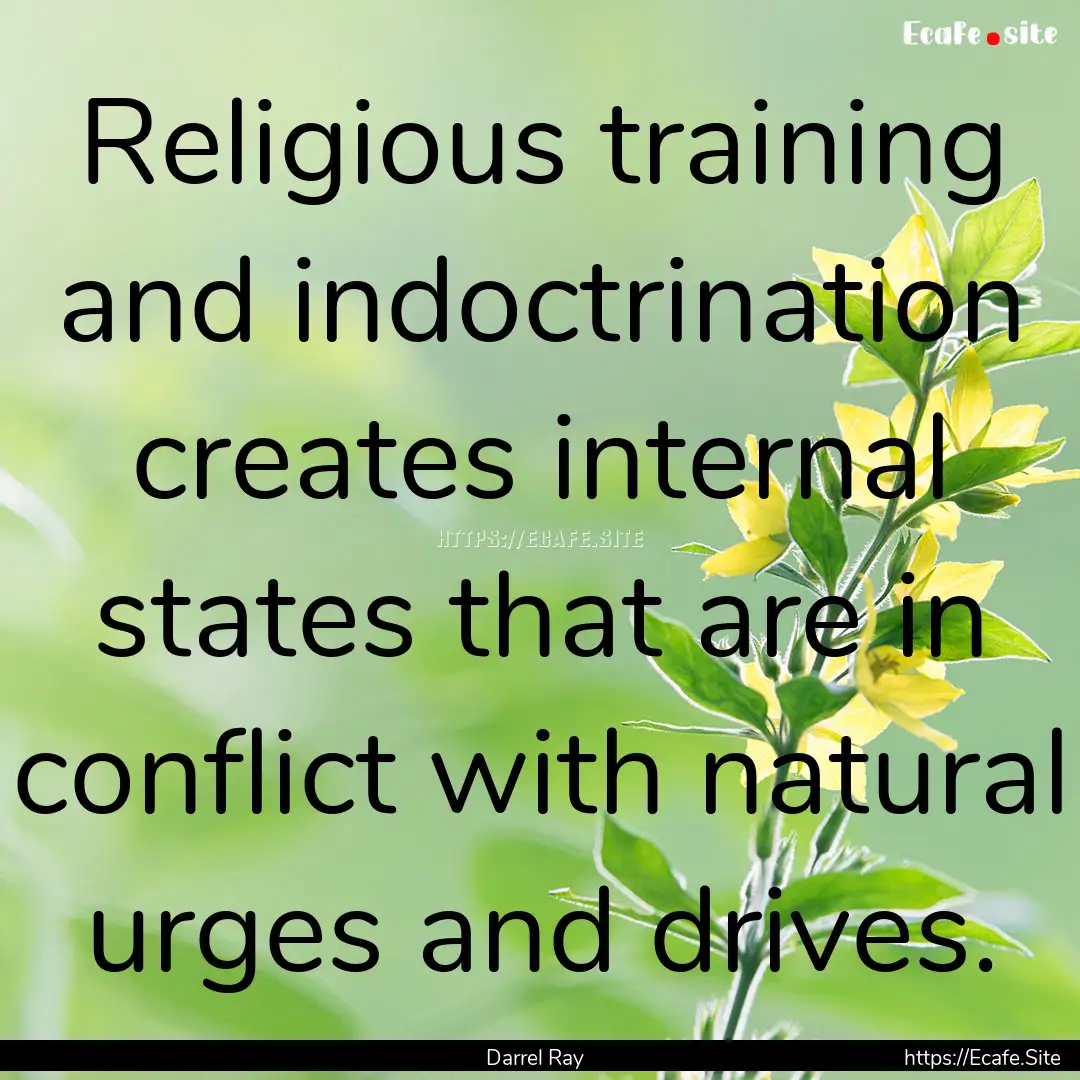 Religious training and indoctrination creates.... : Quote by Darrel Ray