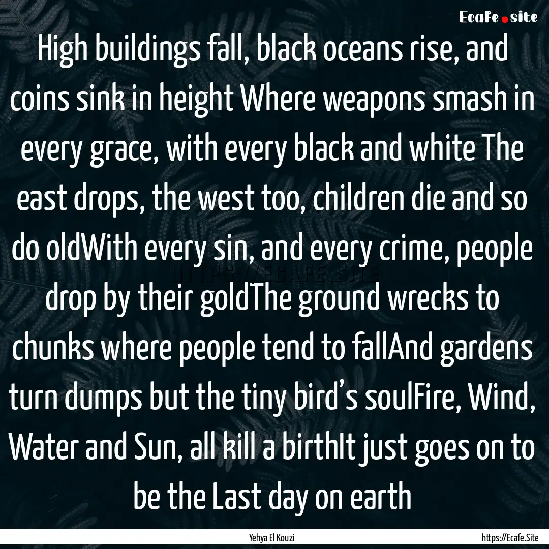 High buildings fall, black oceans rise, and.... : Quote by Yehya El Kouzi