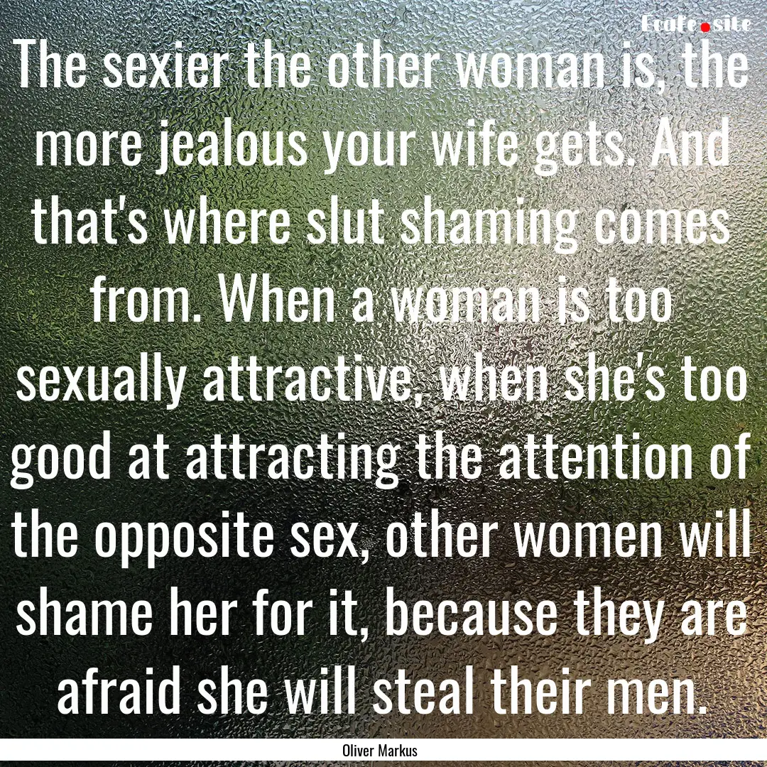 The sexier the other woman is, the more jealous.... : Quote by Oliver Markus