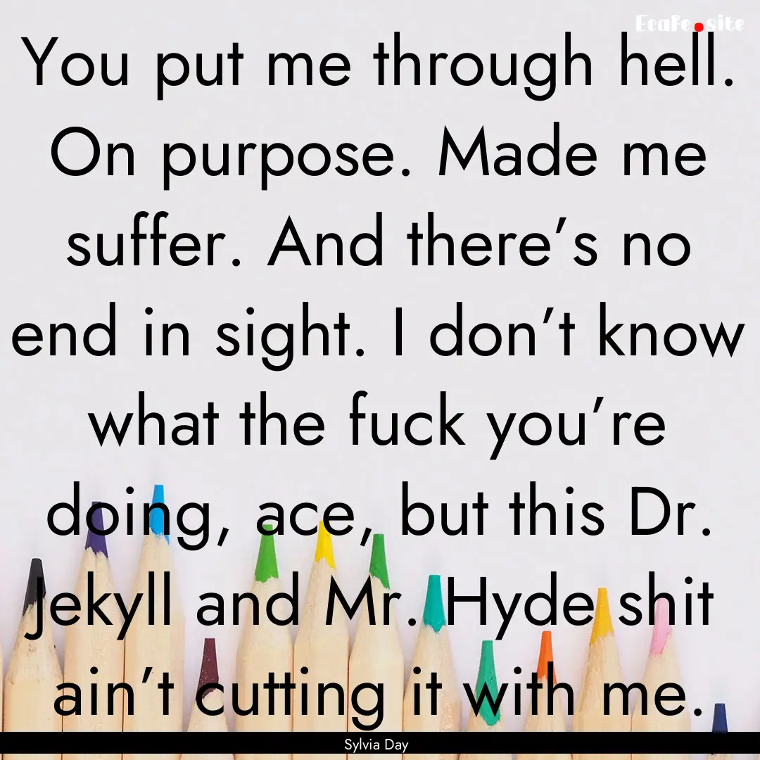 You put me through hell. On purpose. Made.... : Quote by Sylvia Day