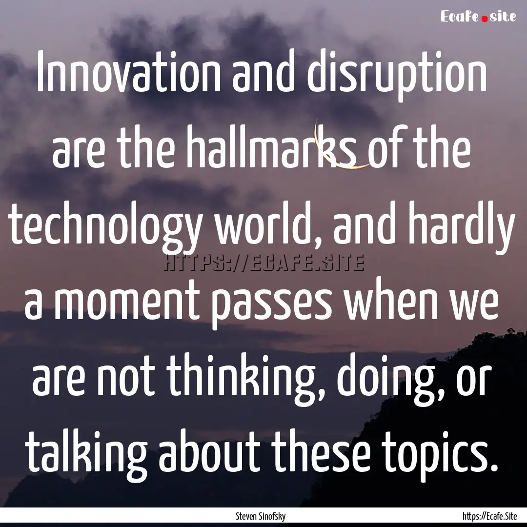 Innovation and disruption are the hallmarks.... : Quote by Steven Sinofsky