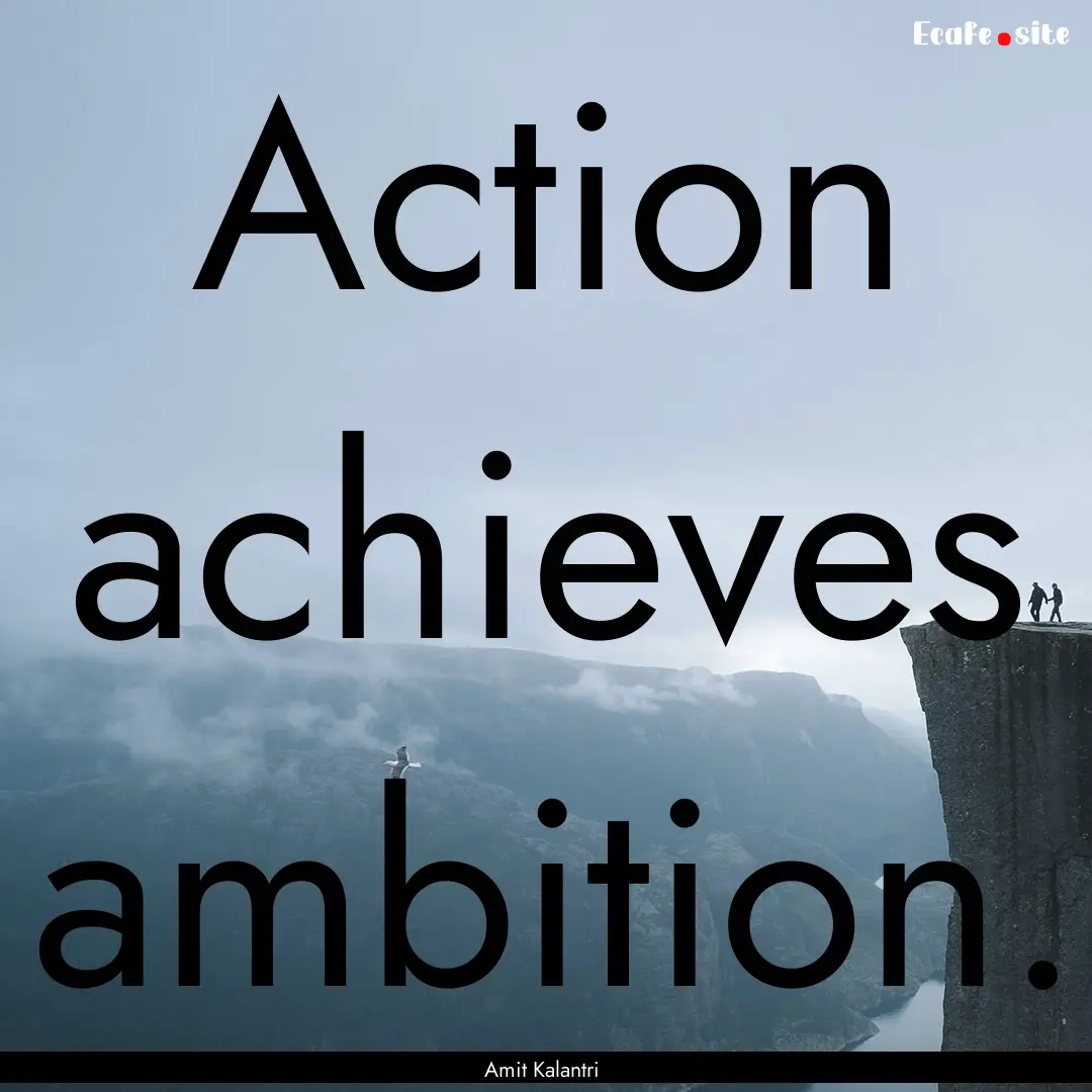 Action achieves ambition. : Quote by Amit Kalantri