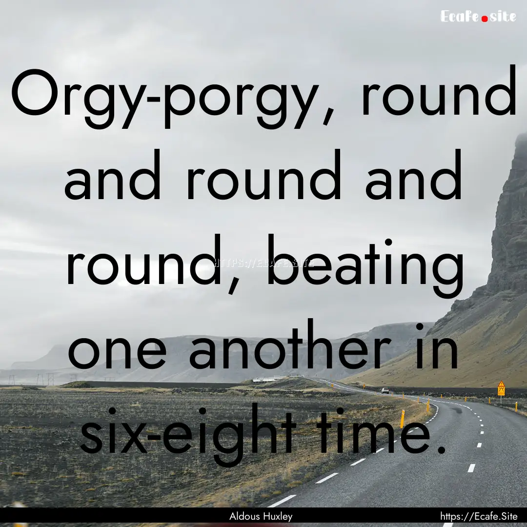 Orgy-porgy, round and round and round, beating.... : Quote by Aldous Huxley