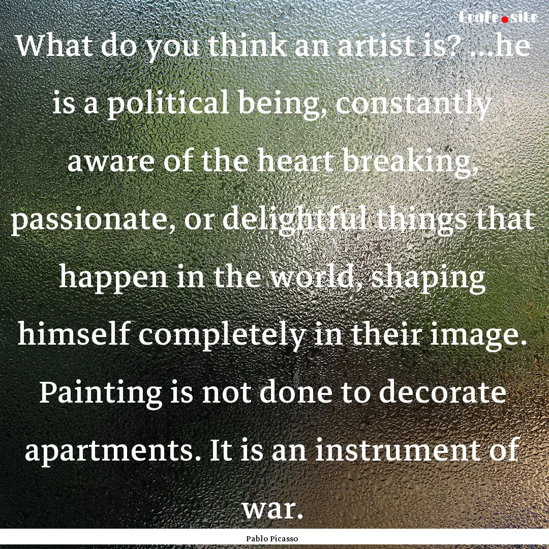 What do you think an artist is? ...he is.... : Quote by Pablo Picasso