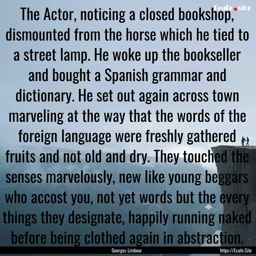 The Actor, noticing a closed bookshop, dismounted.... : Quote by Georges Limbour