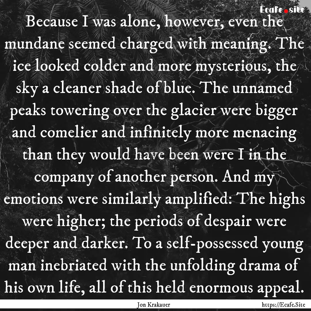 Because I was alone, however, even the mundane.... : Quote by Jon Krakauer