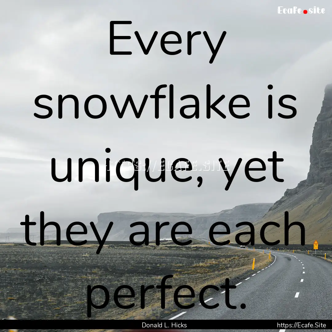 Every snowflake is unique, yet they are each.... : Quote by Donald L. Hicks