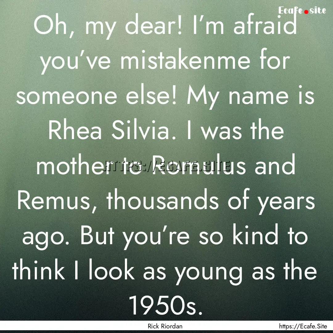 Oh, my dear! I’m afraid you’ve mistakenme.... : Quote by Rick Riordan