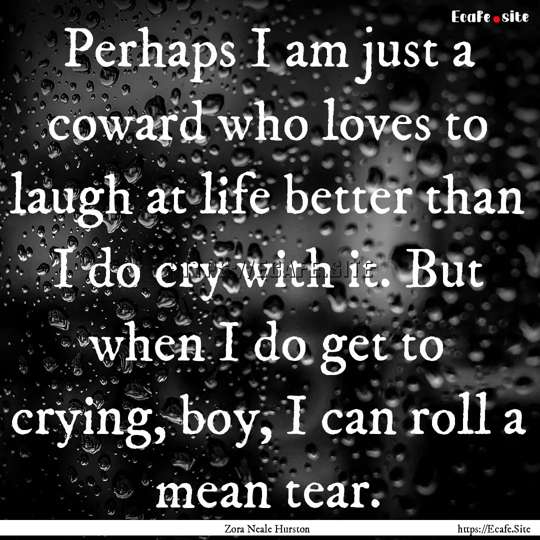 Perhaps I am just a coward who loves to laugh.... : Quote by Zora Neale Hurston