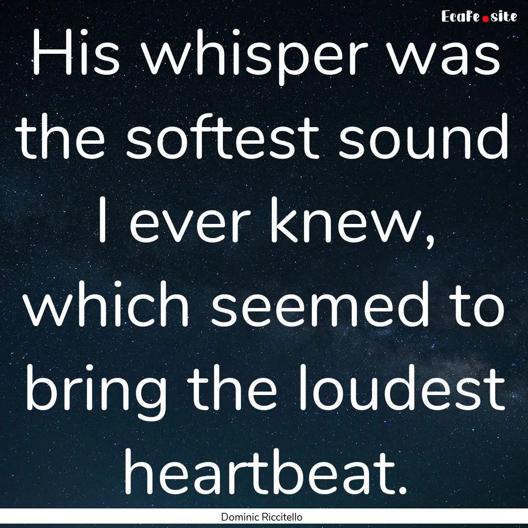 His whisper was the softest sound I ever.... : Quote by Dominic Riccitello