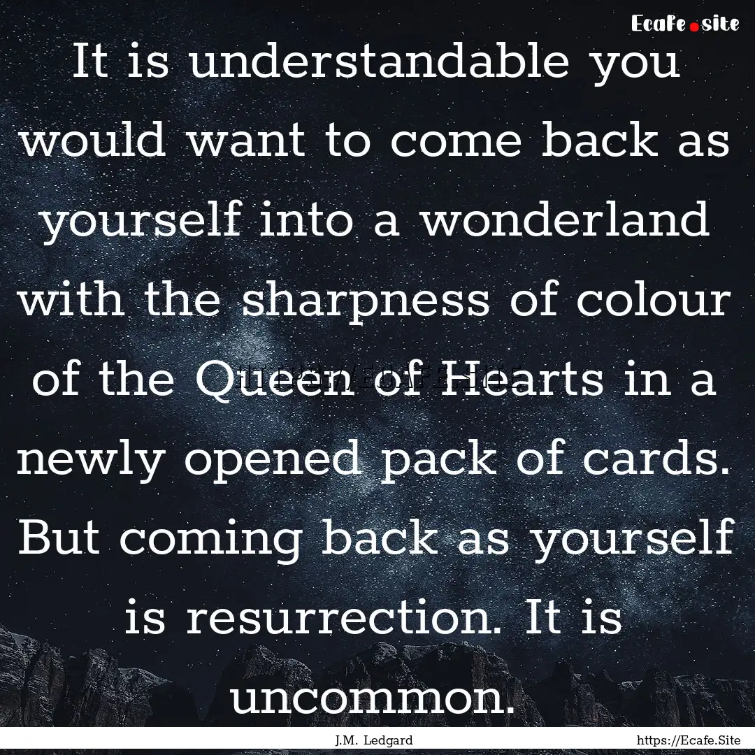 It is understandable you would want to come.... : Quote by J.M. Ledgard