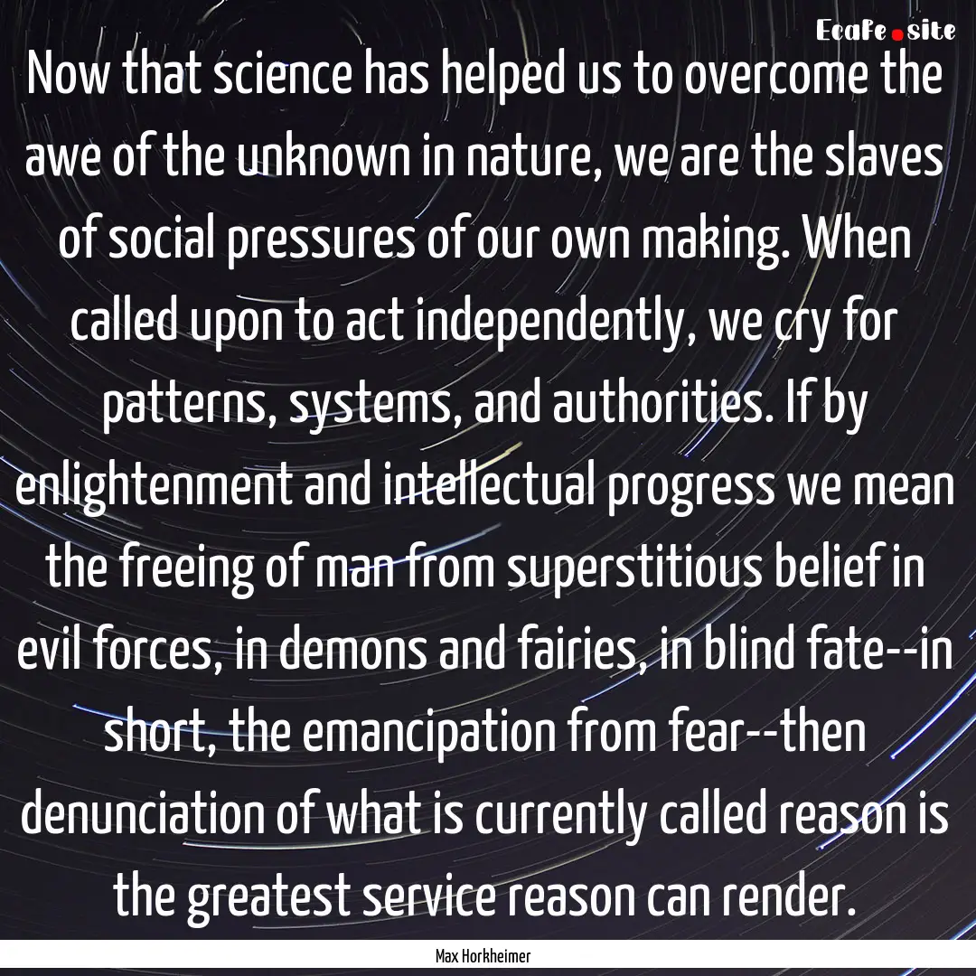 Now that science has helped us to overcome.... : Quote by Max Horkheimer