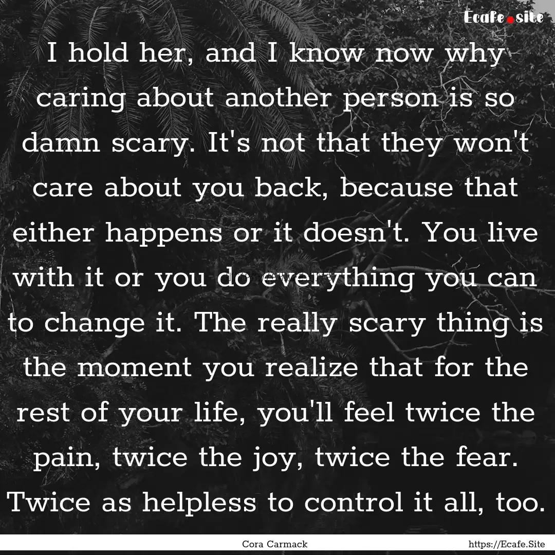 I hold her, and I know now why caring about.... : Quote by Cora Carmack